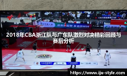 2018年CBA浙江队与广东队激烈对决精彩回顾与赛后分析