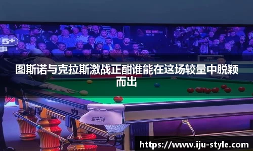 图斯诺与克拉斯激战正酣谁能在这场较量中脱颖而出