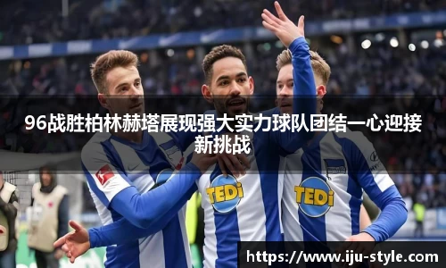 96战胜柏林赫塔展现强大实力球队团结一心迎接新挑战